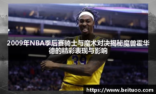 2009年NBA季后赛骑士与魔术对决揭秘魔兽霍华德的精彩表现与影响